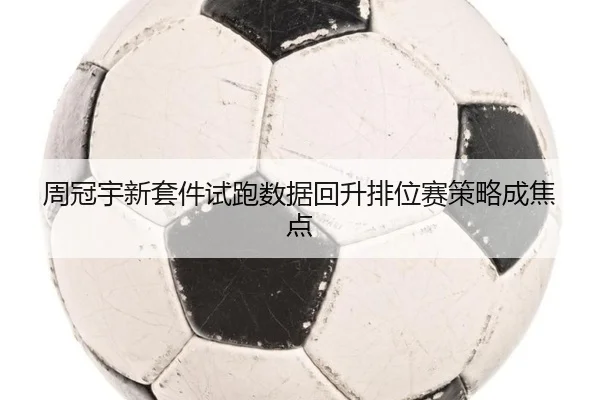 周冠宇新套件试跑数据回升排位赛策略成焦点